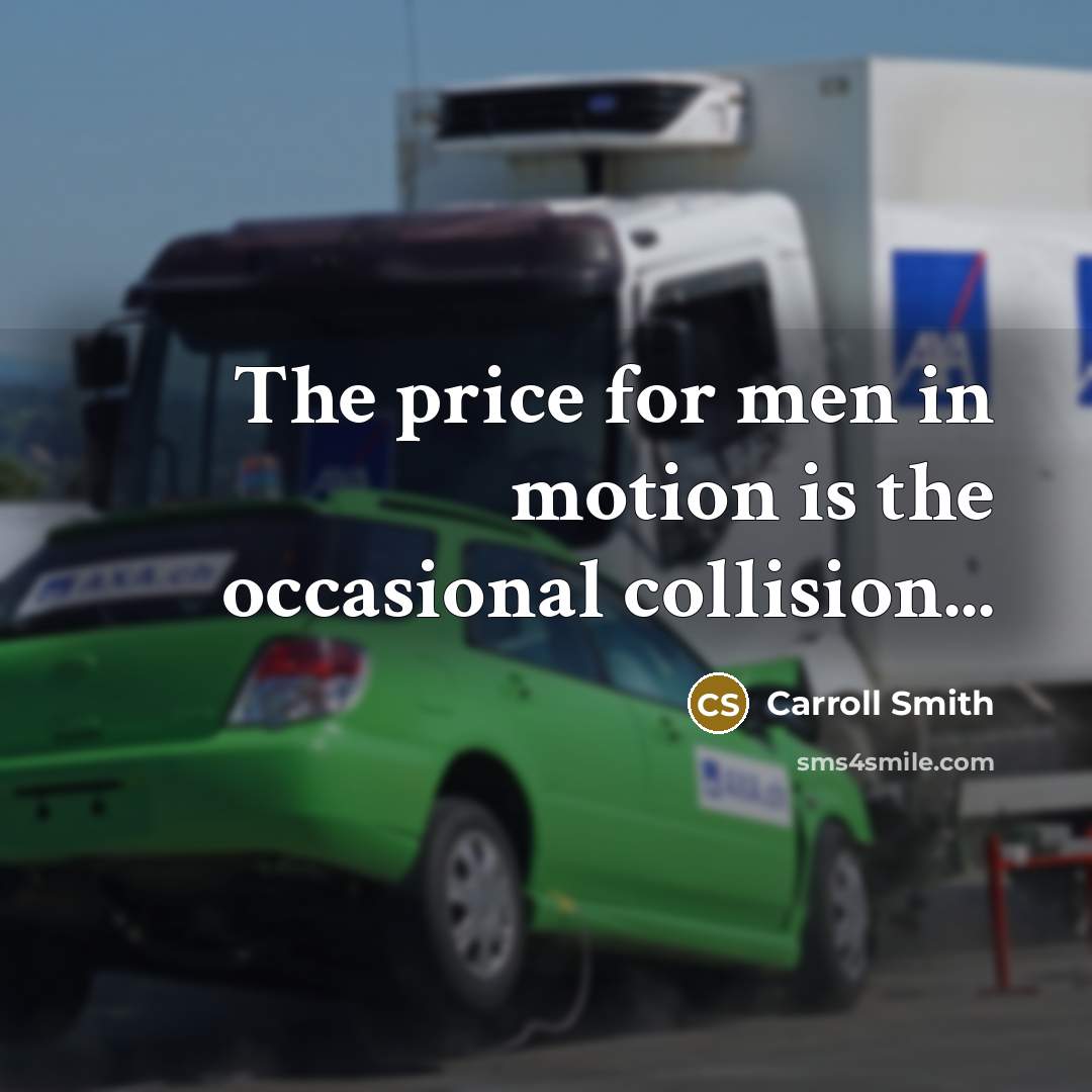 “The price for men in motion is the occasional collision...…” quote by Carroll Smith