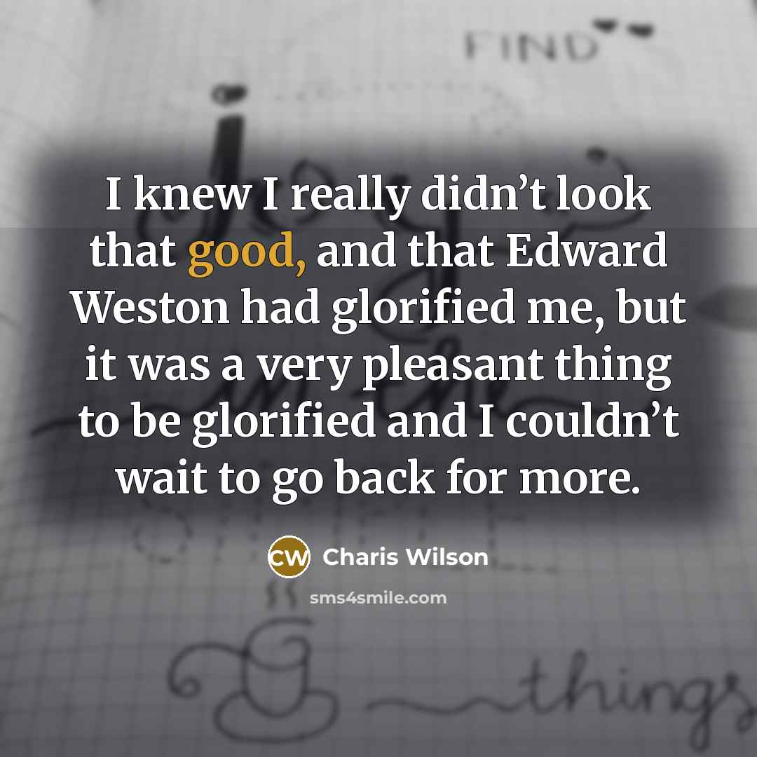 “I knew I really didn’t look that good, and that…” quote by Charis Wilson