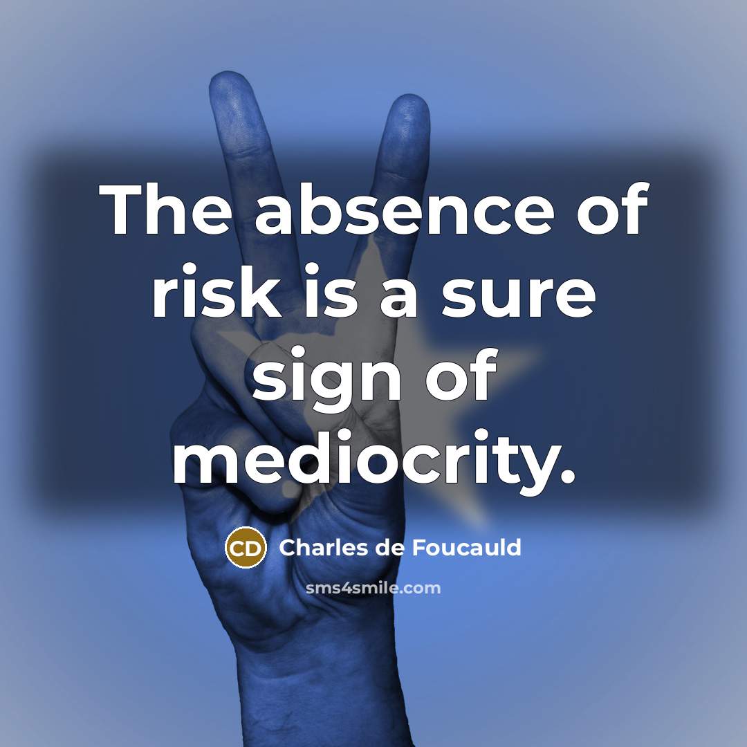 “The absence of risk is a sure sign of mediocrity.…” quote by Charles de Foucauld