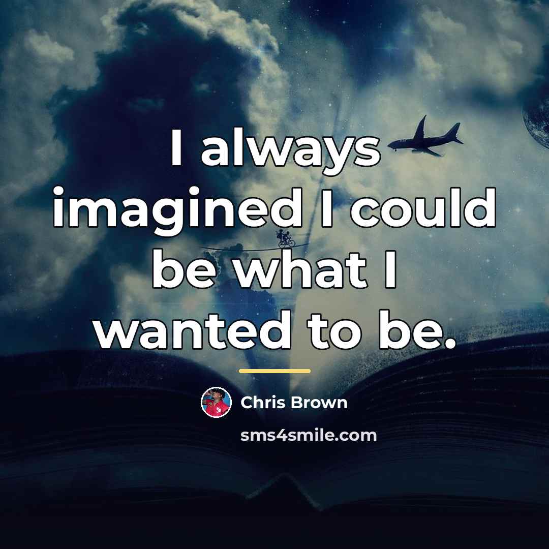 “I always imagined I could be what I wanted to…” quote by Chris Brown