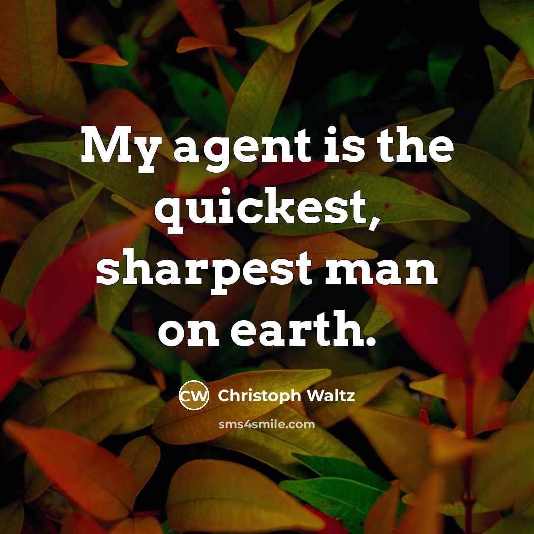 “My agent is the quickest, sharpest man on earth.…” quote by Christoph Waltz