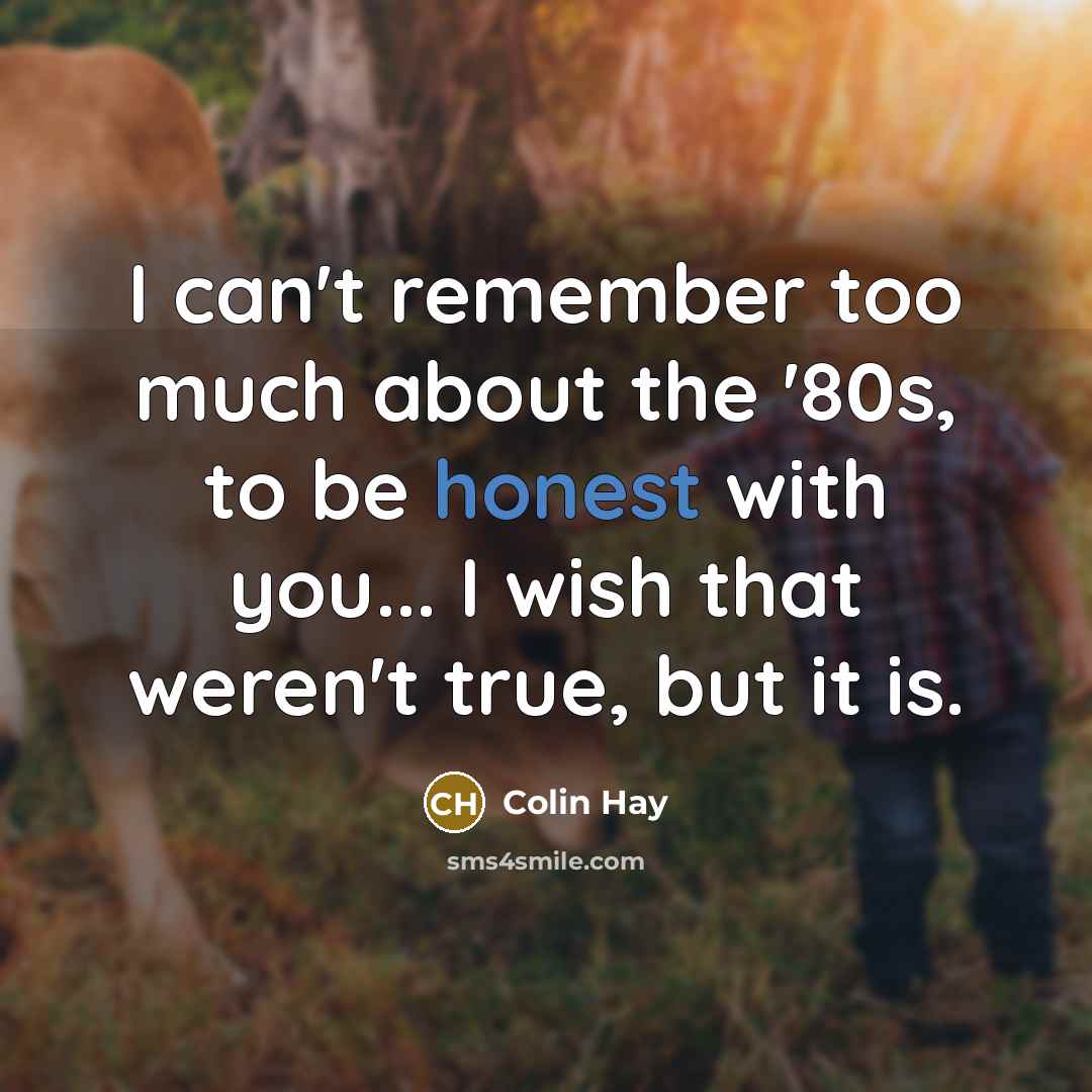 “I can't remember too much about the '80s, to be…” quote by Colin Hay