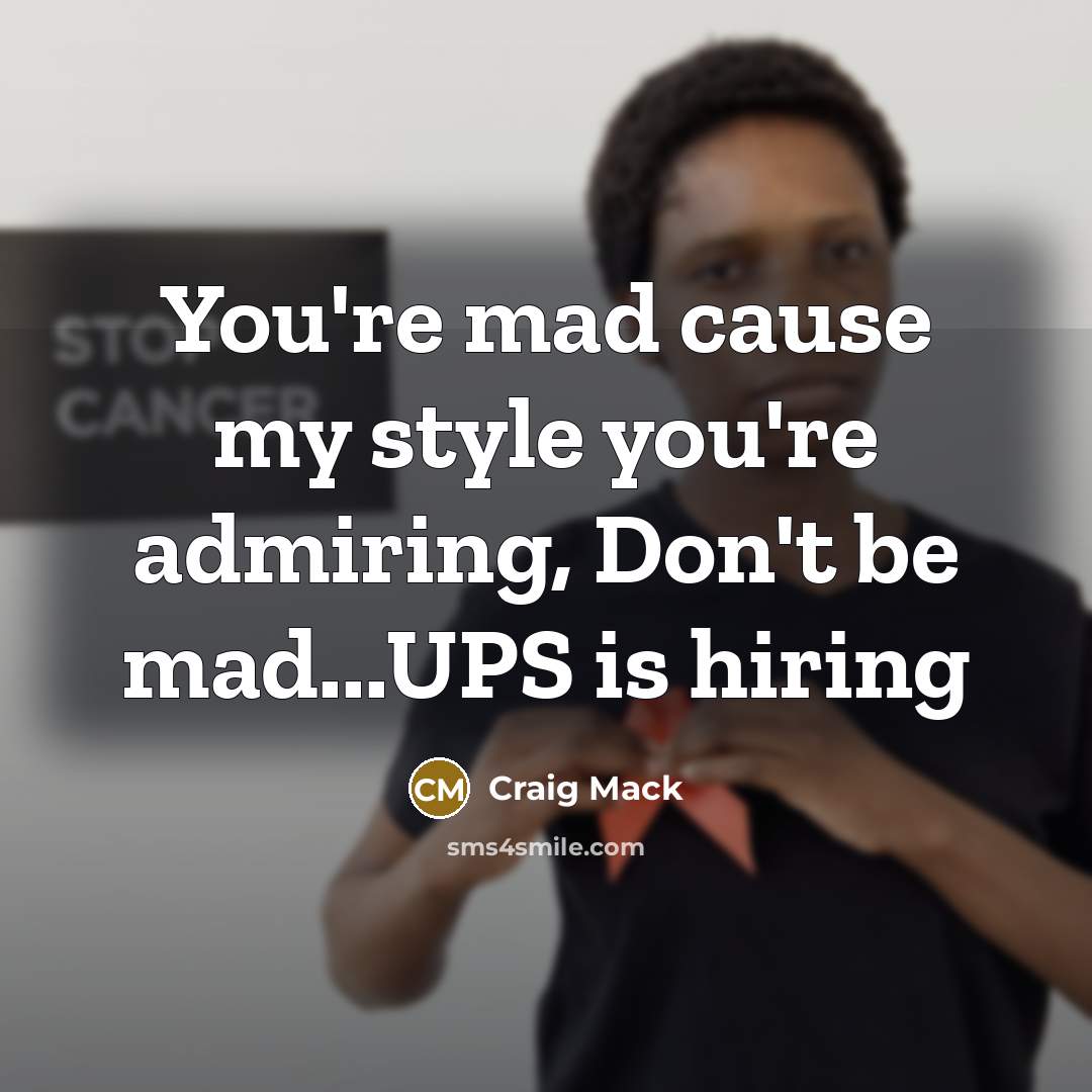 “You're mad cause my style you're admiring, Don't be mad...UPS…” quote by Craig Mack