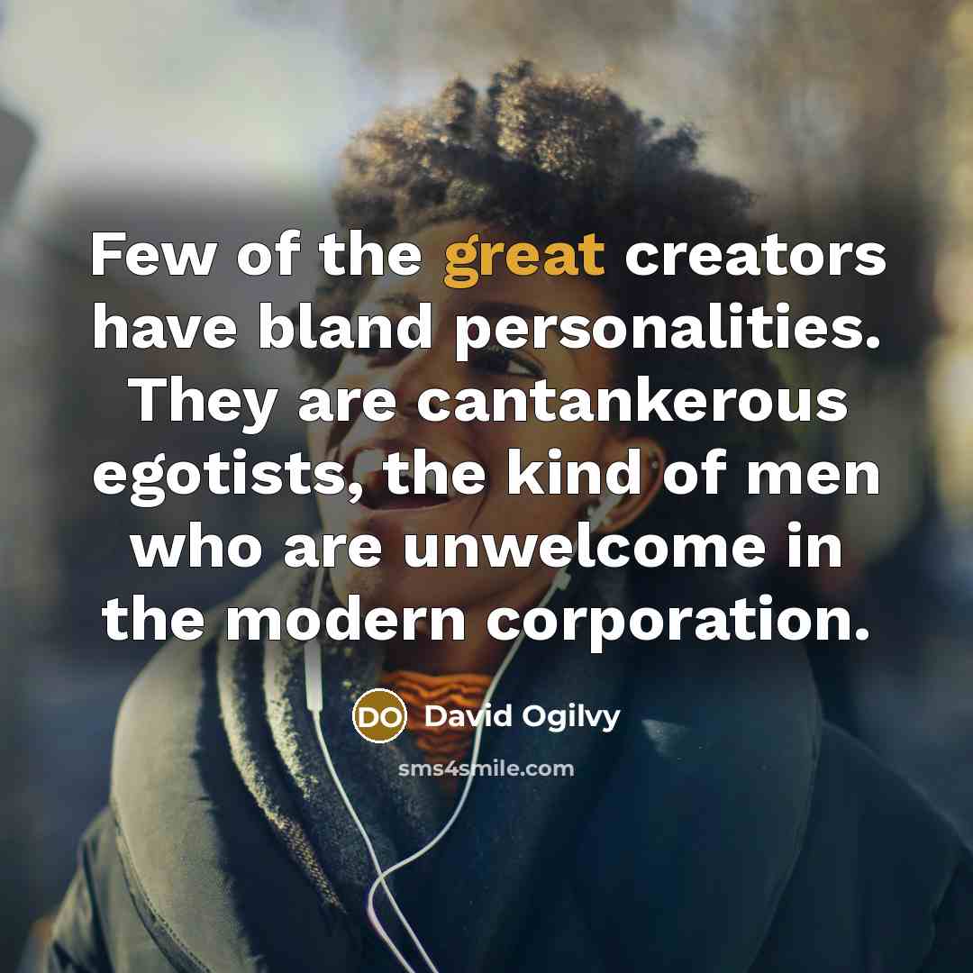 “Few of the great creators have bland personalities. They are…” quote by David Ogilvy