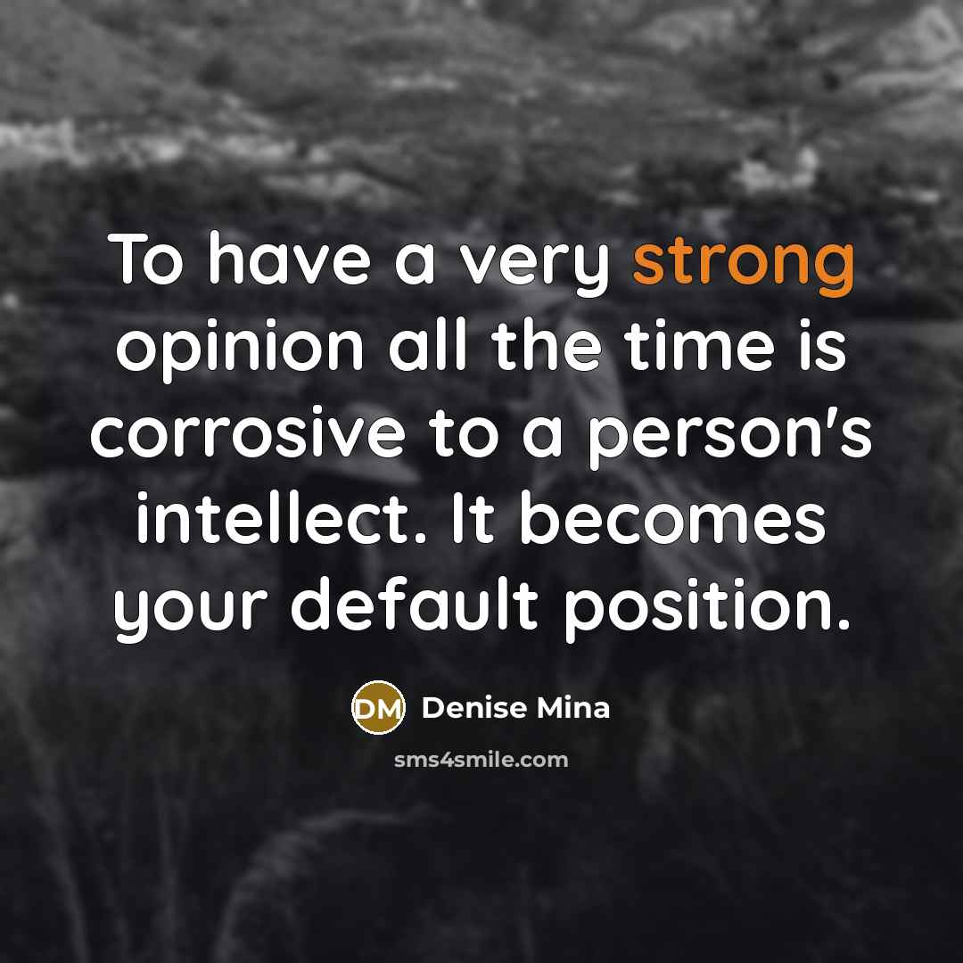 “To have a very strong opinion all the time is…” quote by Denise Mina