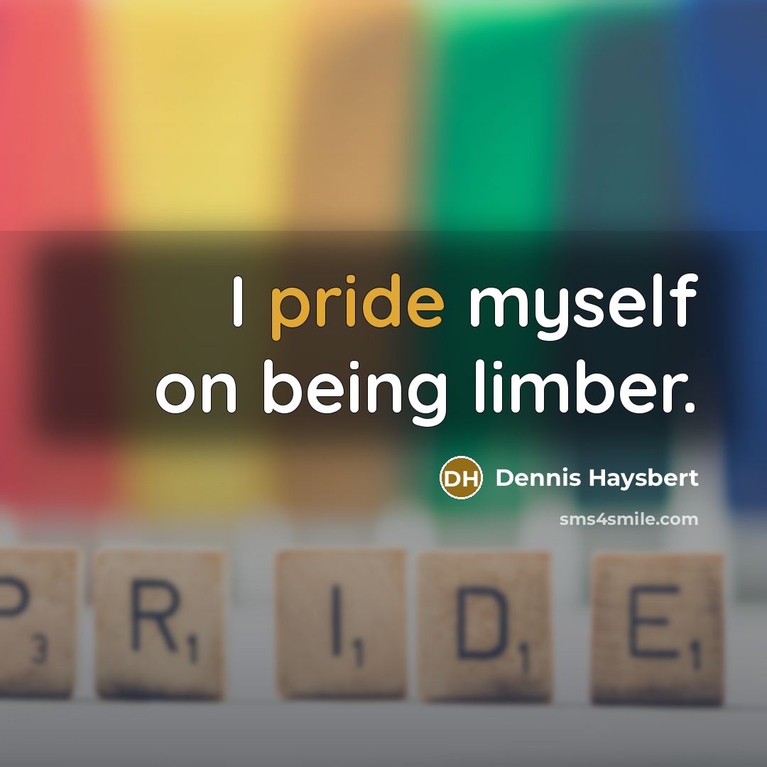 “I pride myself on being limber.…” quote by Dennis Haysbert