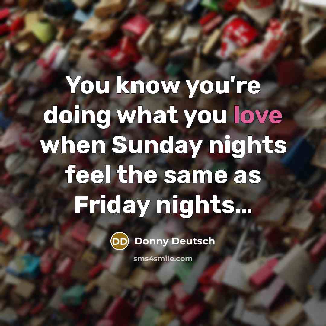 “You know you're doing what you love when Sunday nights…” quote by Donny Deutsch