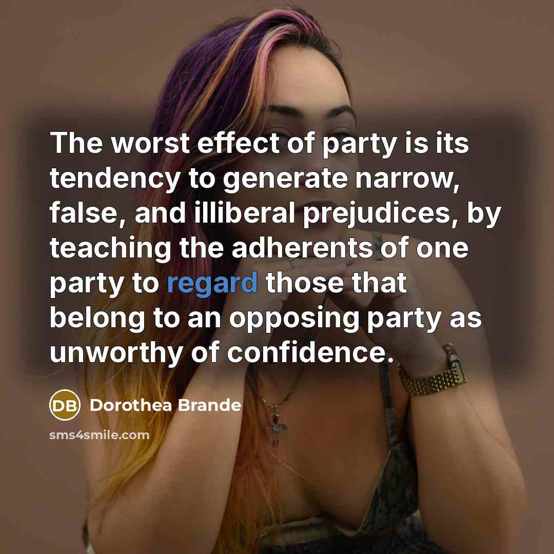 “The worst effect of party is its tendency to generate…” quote by Dorothea Brande
