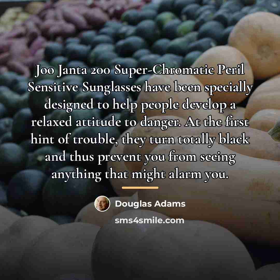 “Joo Janta 200 Super-Chromatic Peril Sensitive Sunglasses have been specially…” quote by Douglas Adams