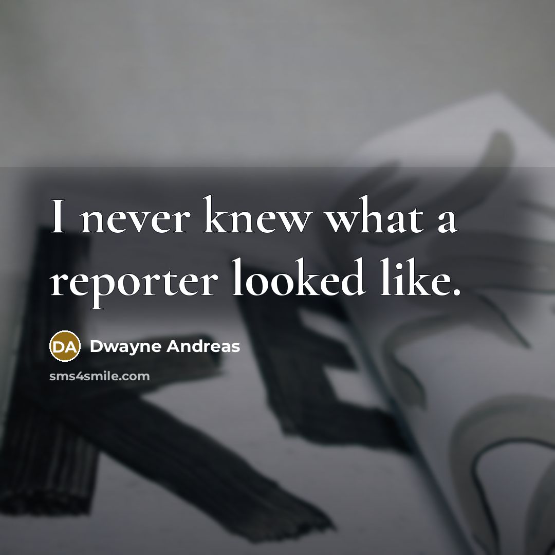 “I never knew what a reporter looked like.…” quote by Dwayne Andreas