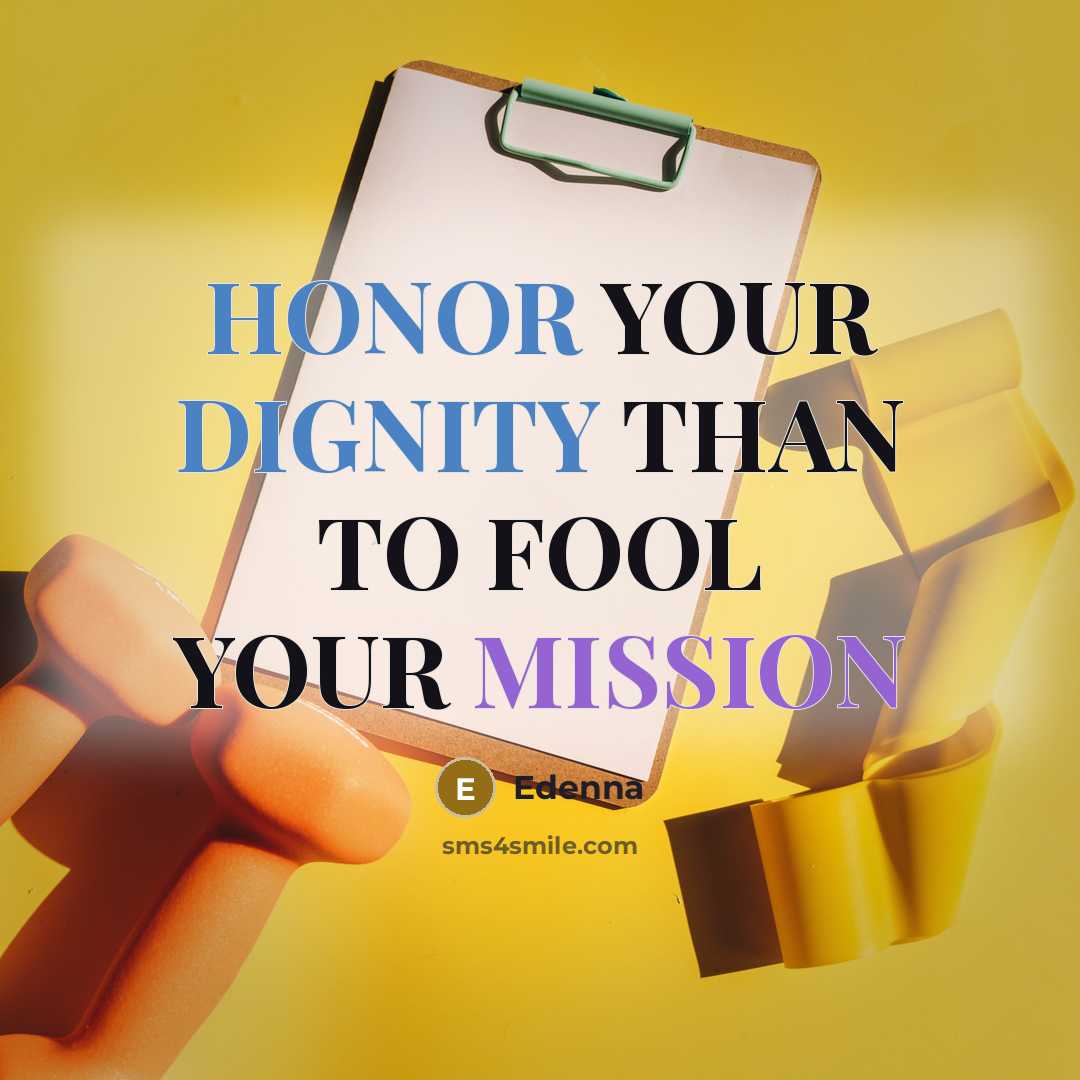 “HONOR YOUR DIGNITY THAN TO FOOL YOUR MISSION” quote by Edenna