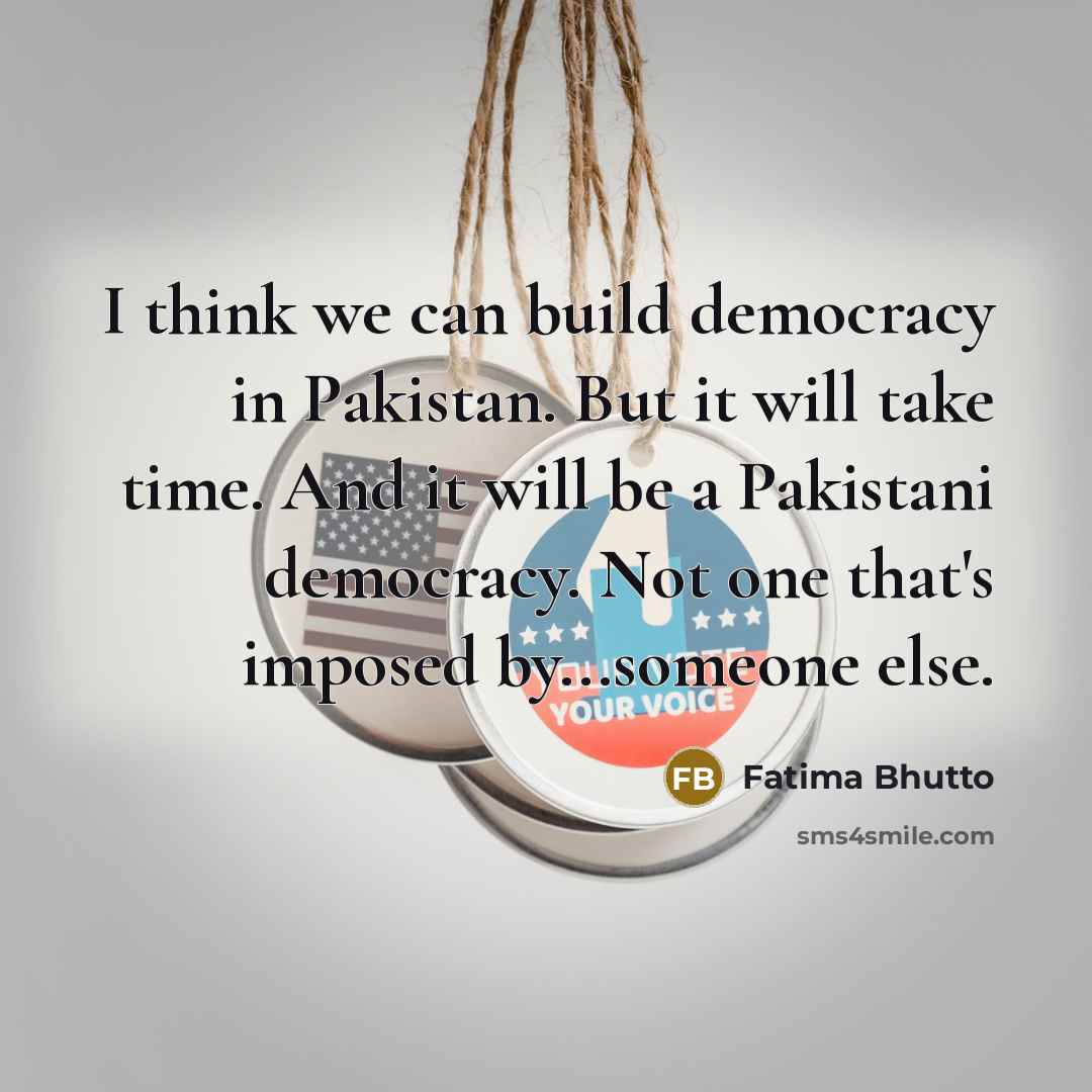 “I think we can build democracy in Pakistan. But it…” quote by Fatima Bhutto