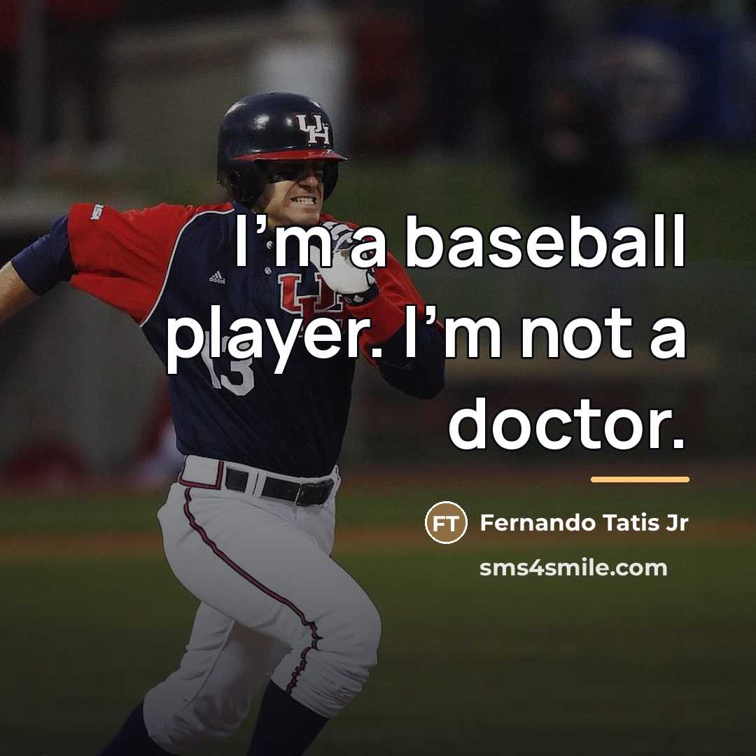 “I'm a baseball player. I'm not a doctor.…” quote by Fernando Tatis Jr