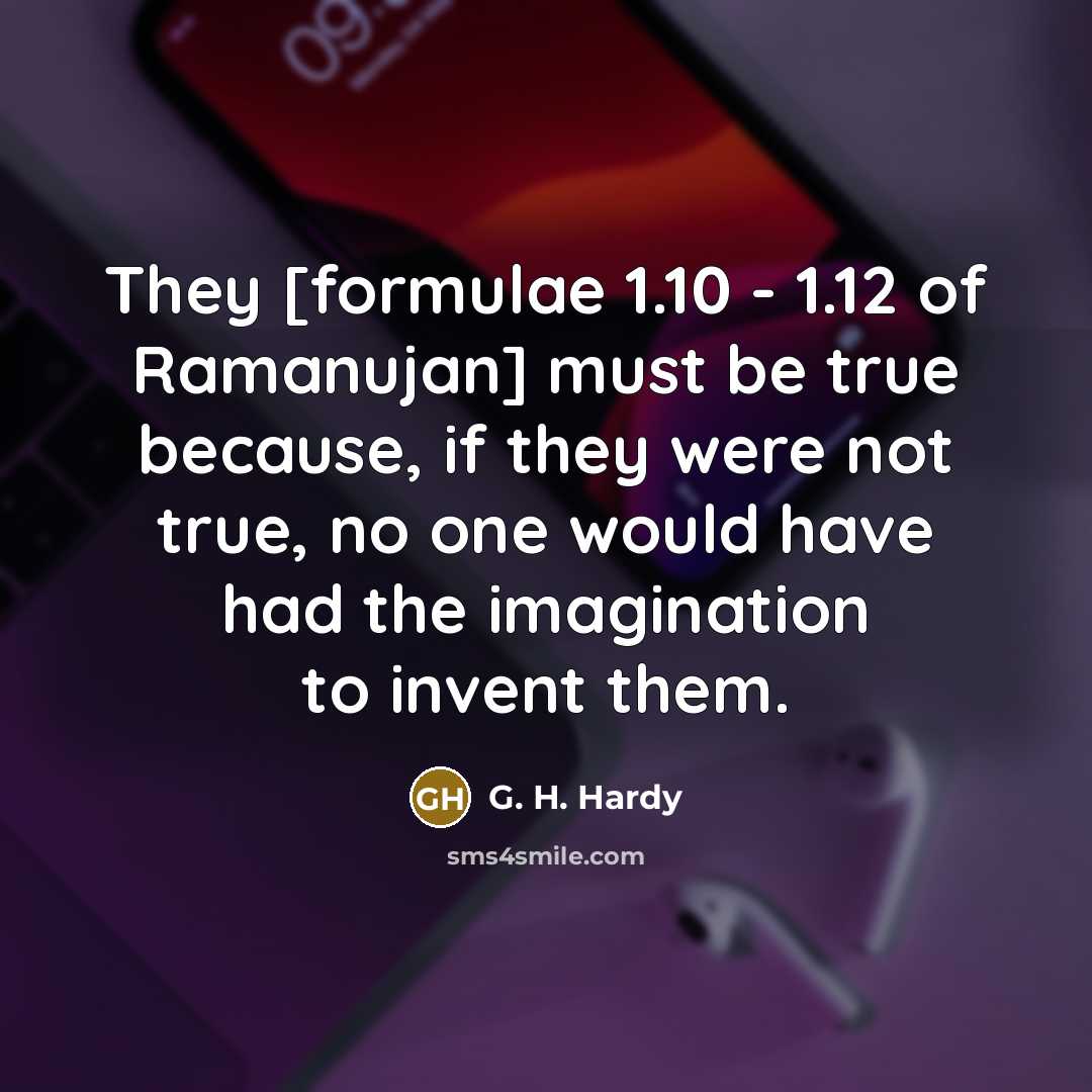 “They [formulae 1.10 - 1.12 of Ramanujan] must be true…” quote by G. H. Hardy