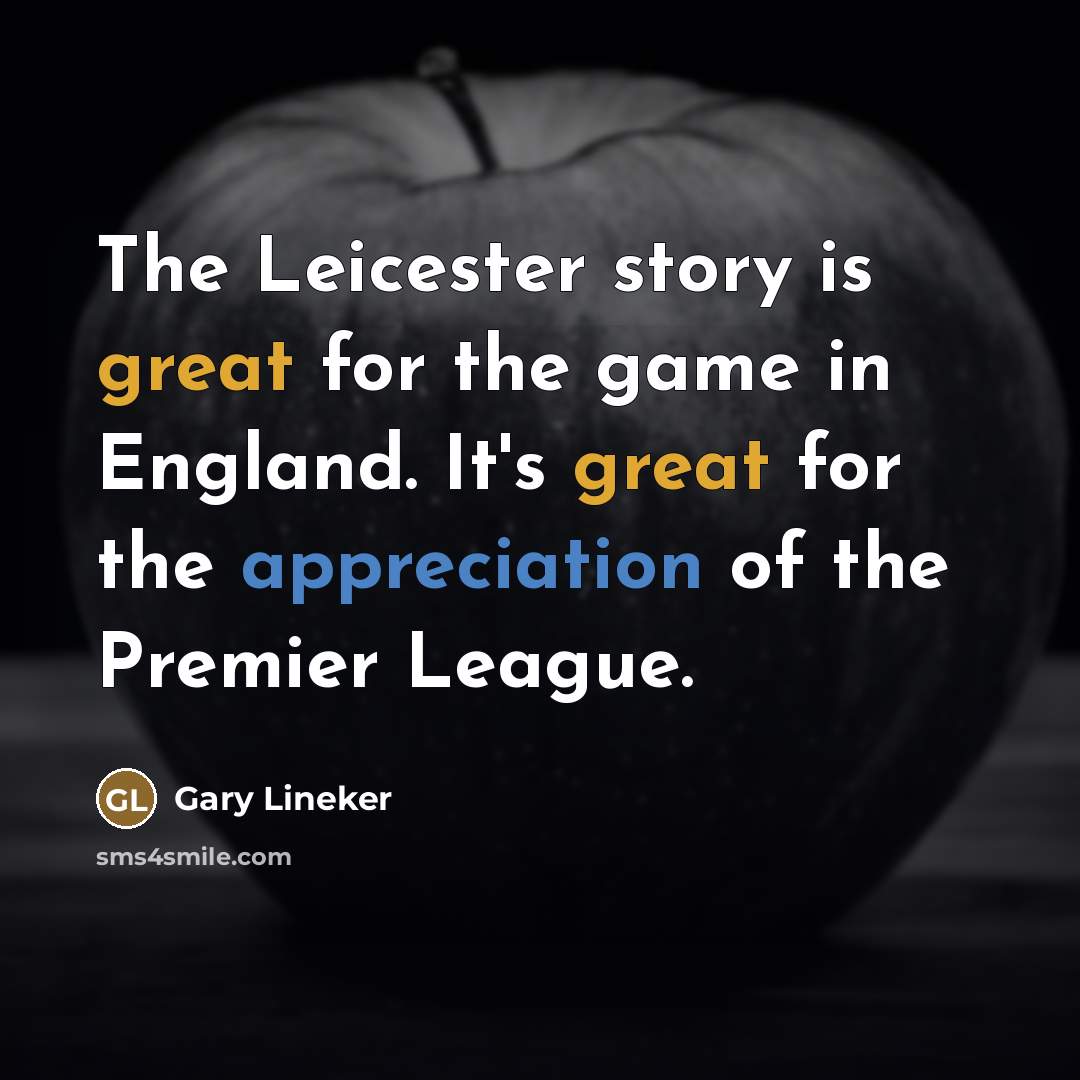 “The Leicester story is great for the game in England.…” quote by Gary Lineker