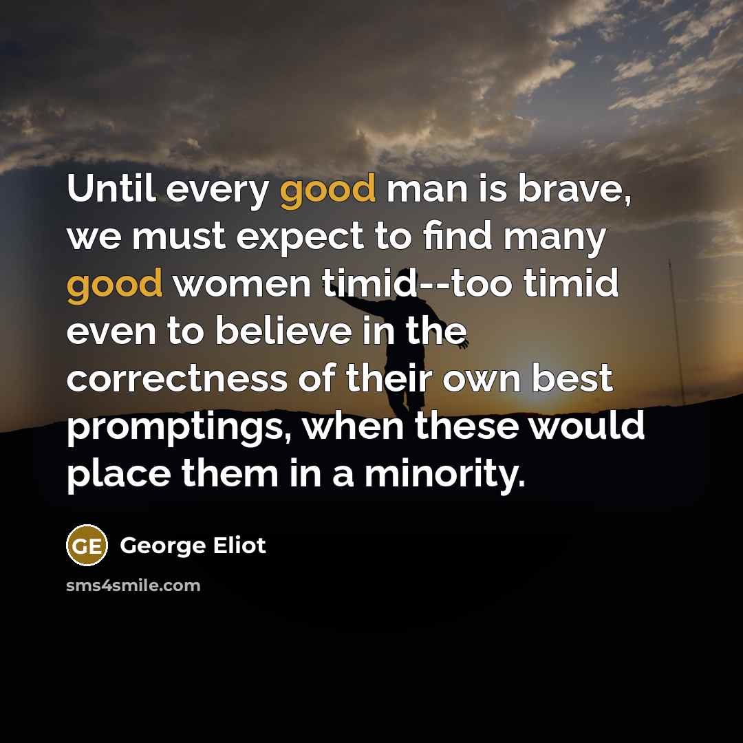 “Until every good man is brave, we must expect to…” quote by George Eliot