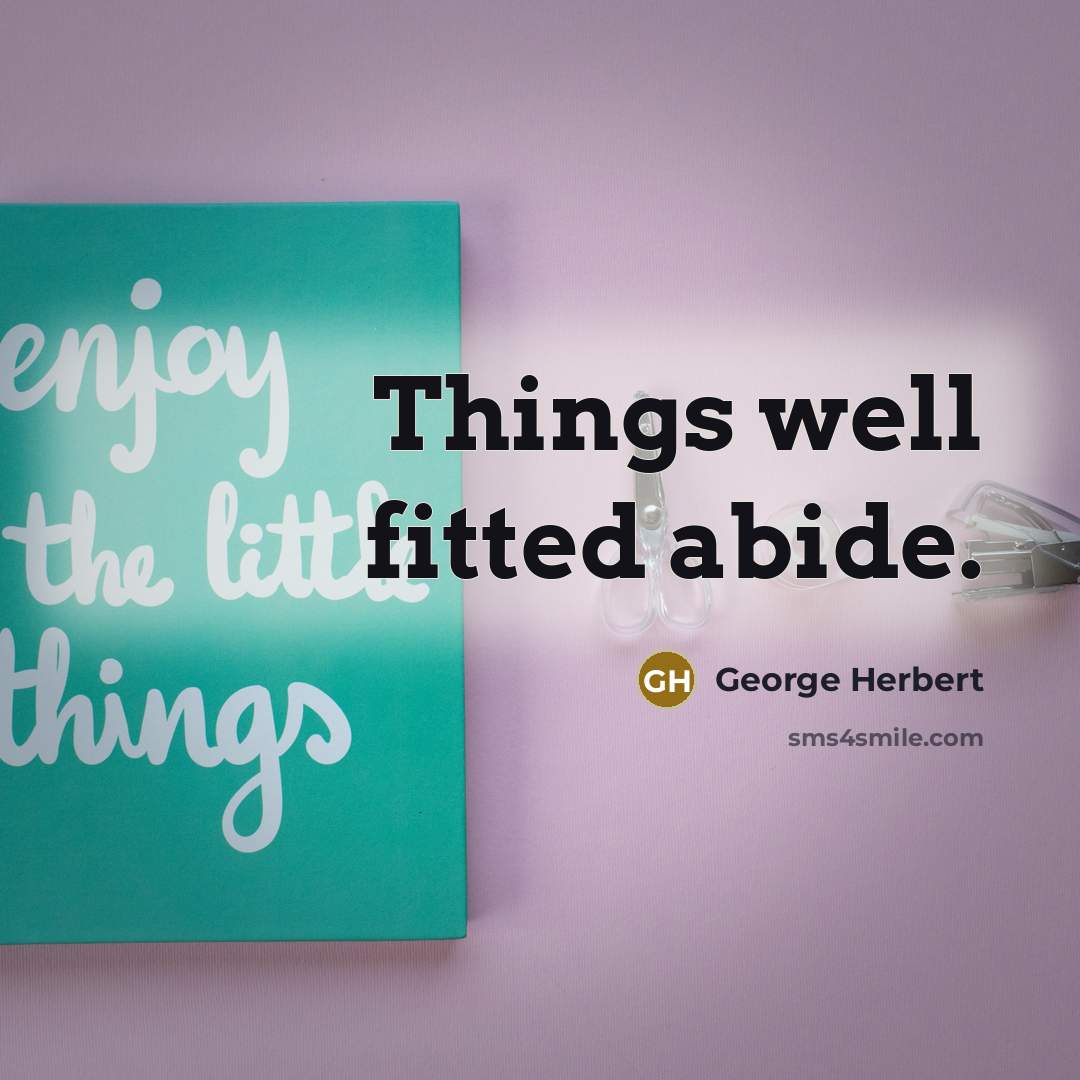 “Things well fitted abide.” quote by George Herbert