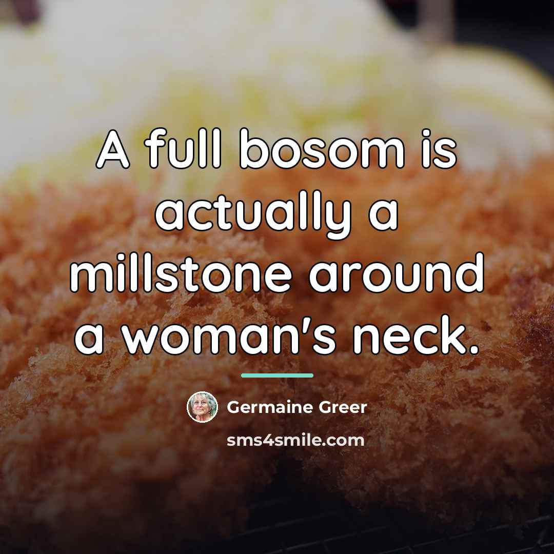“A full bosom is actually a millstone around a woman's…” quote by Germaine Greer