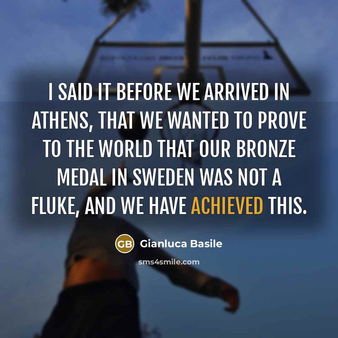 “I said it before we arrived in Athens, that we wanted to prove to the world that our bronze medal in Sweden was not a fluke, and we have achieved this.” quote by Gianluca Basile