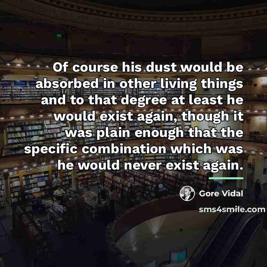 “Of course his dust would be absorbed in other living…” quote by Gore Vidal