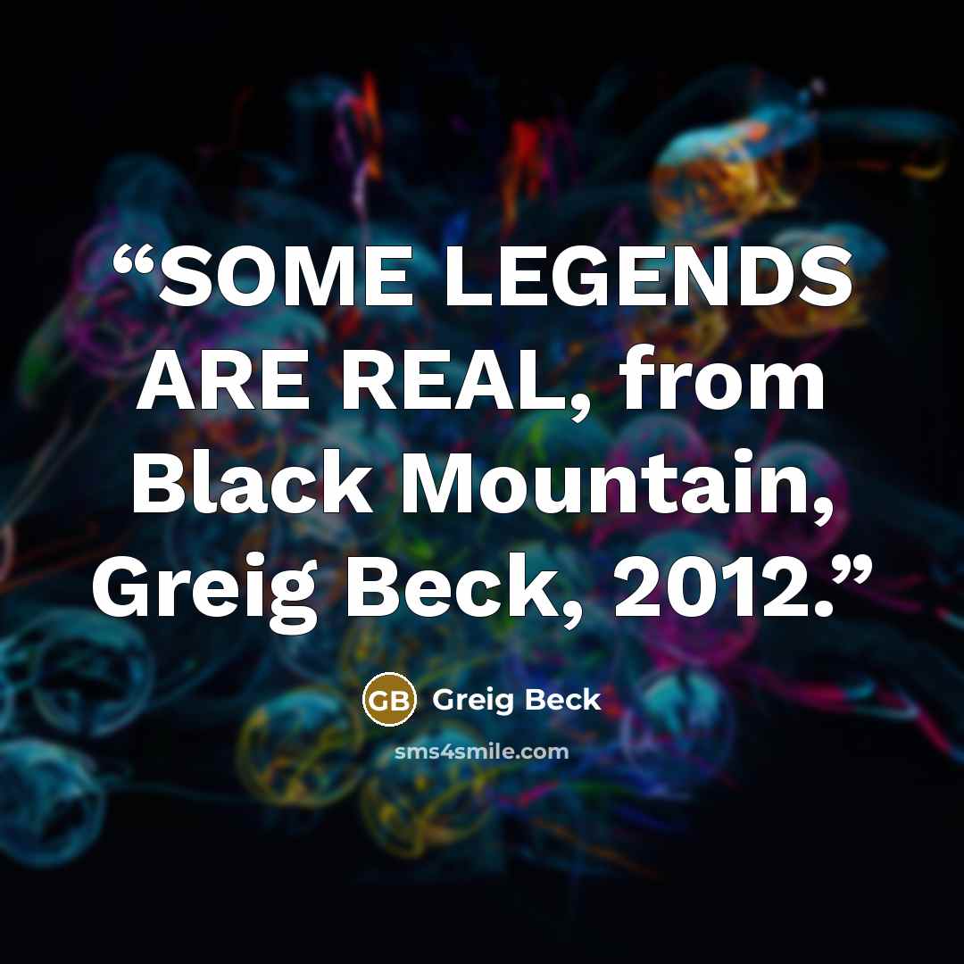 “SOME LEGENDS ARE REAL, from Black Mountain, Greig Beck, 2012.” quote by Greig Beck