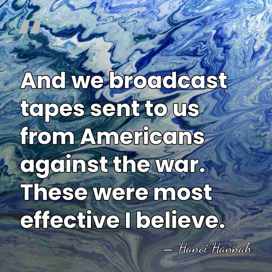 And we broadcast tapes sent to us from Americans against the war.&hellip; - Hanoi Hannah