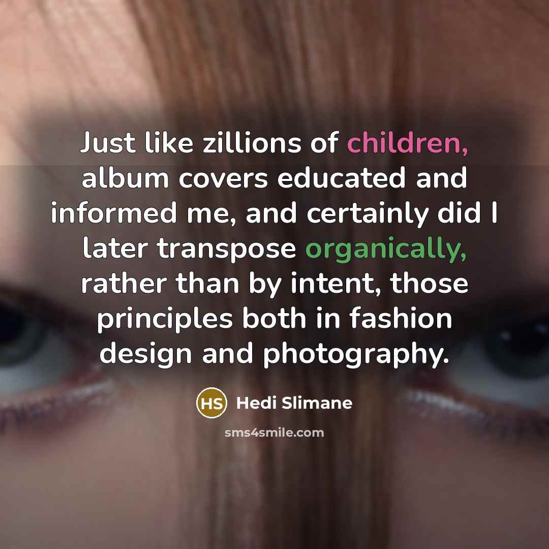 “Just like zillions of children, album covers educated and informed…” quote by Hedi Slimane