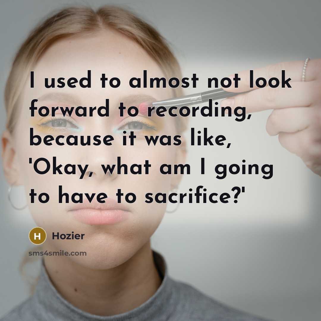 “I used to almost not look forward to recording, because…” quote by Hozier