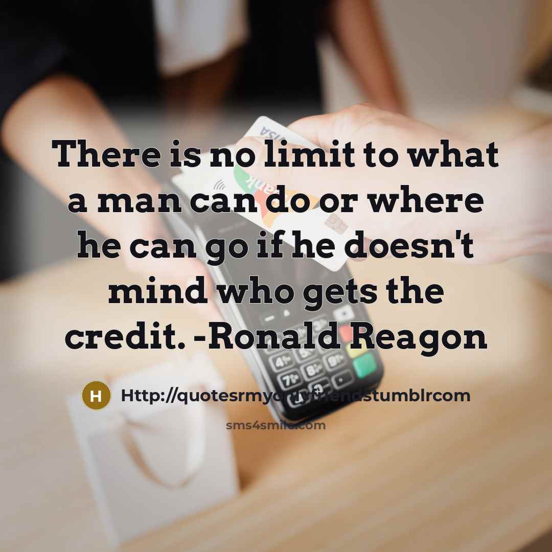 “There is no limit to what a man can do or where he can go if he doesn't mind who gets the credit. -Ronald Reagon” quote by Http://quotesrmyonlyfriendstumblrcom