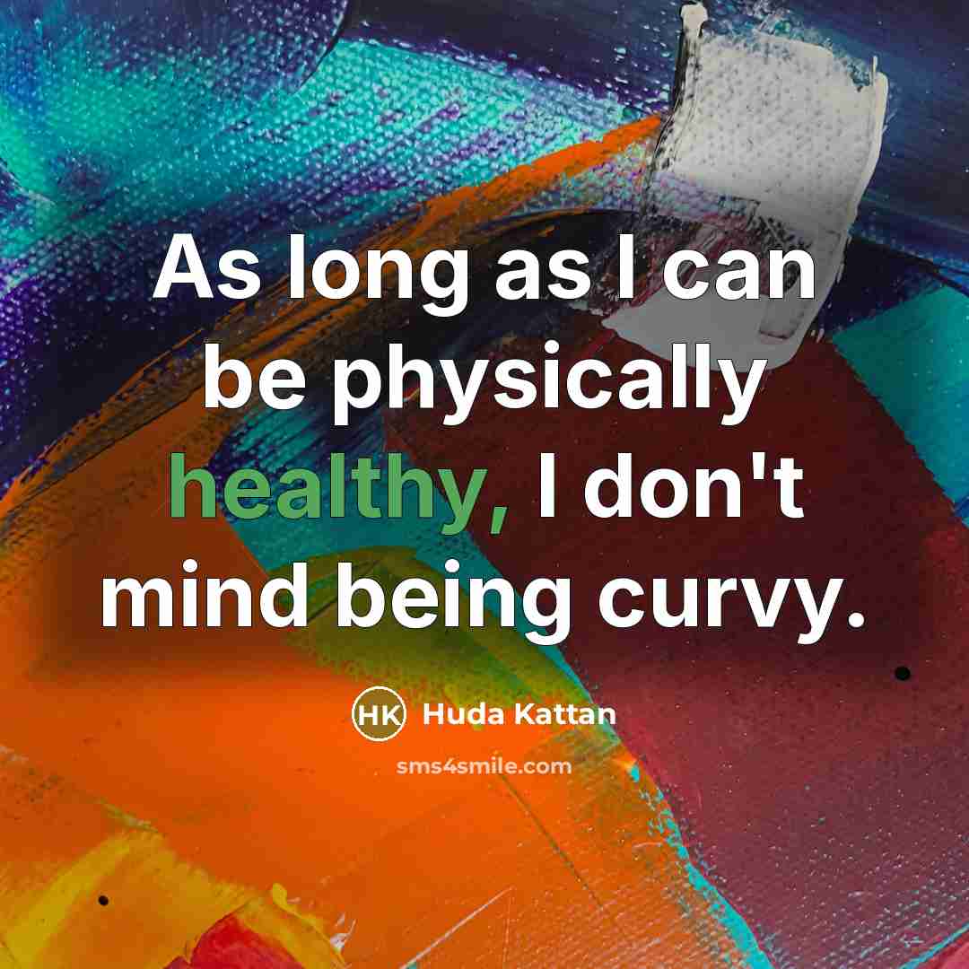 “As long as I can be physically healthy, I don't…” quote by Huda Kattan