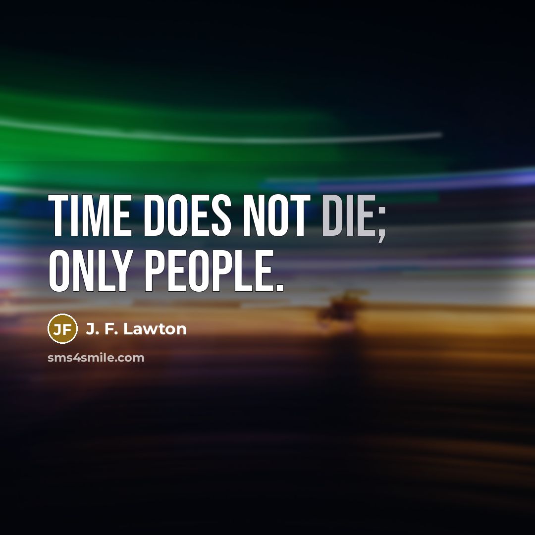“Time does not die; only people.” quote by J. F. Lawton