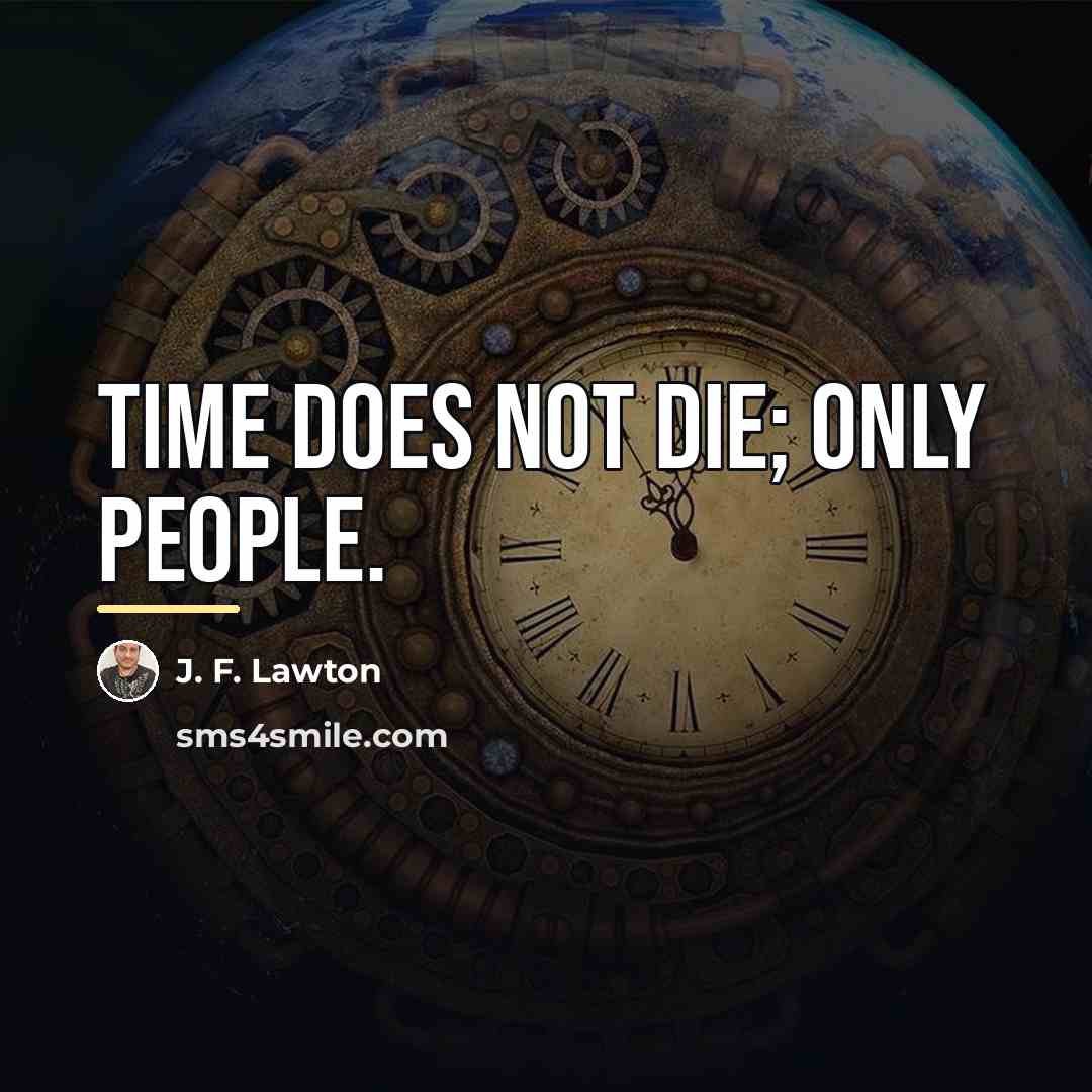 “Time does not die; only people.…” quote by J. F. Lawton