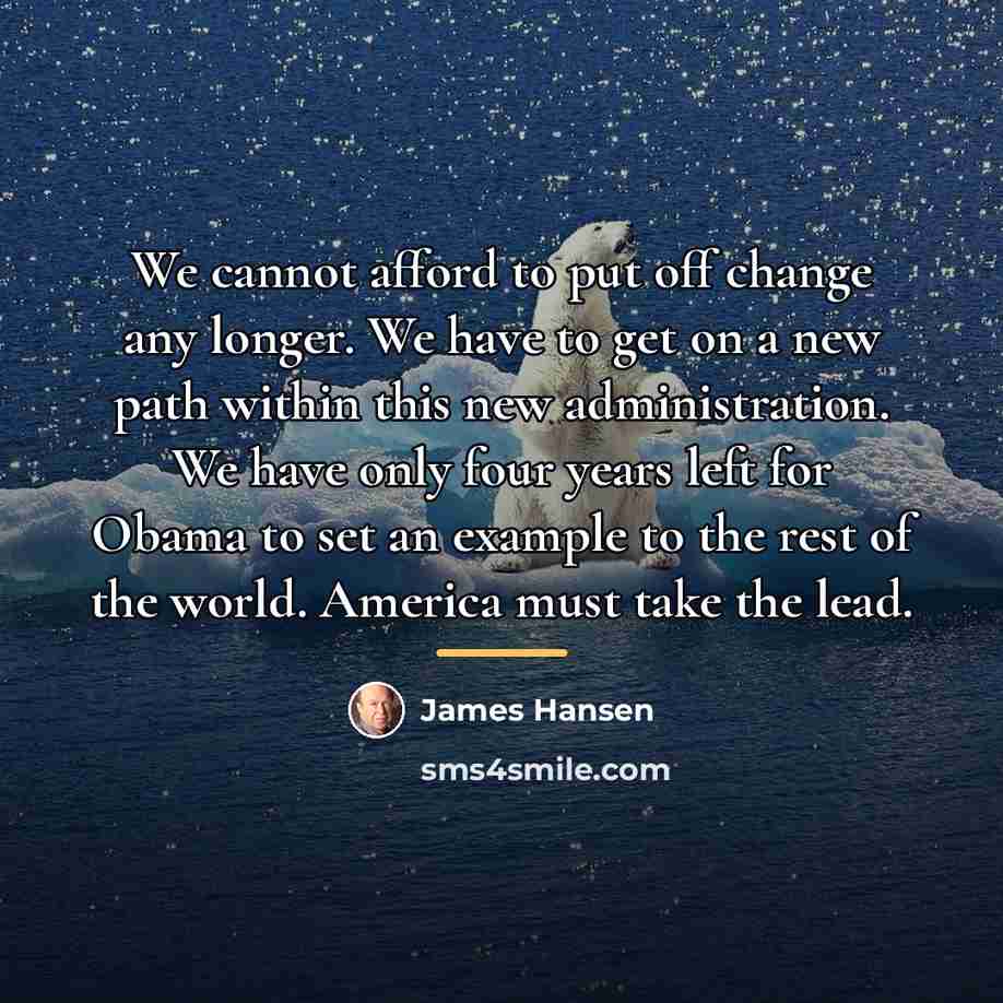 “We cannot afford to put off change any longer. We…” quote by James Hansen
