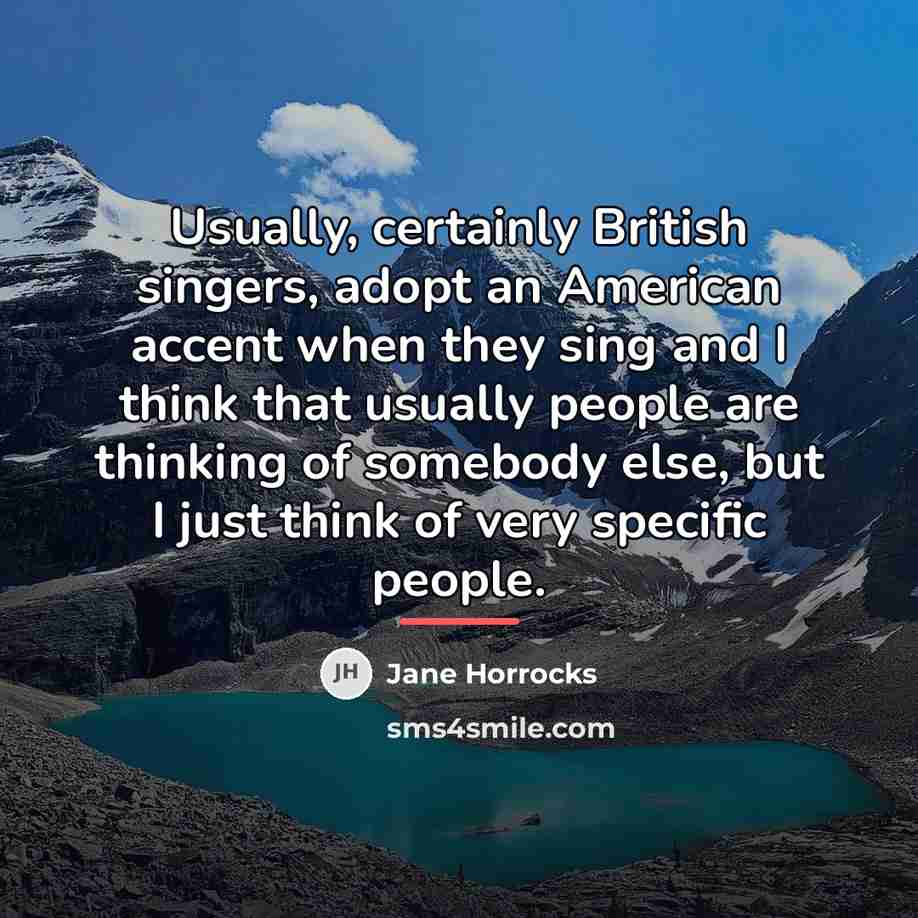 “Usually, certainly British singers, adopt an American accent when they…” quote by Jane Horrocks