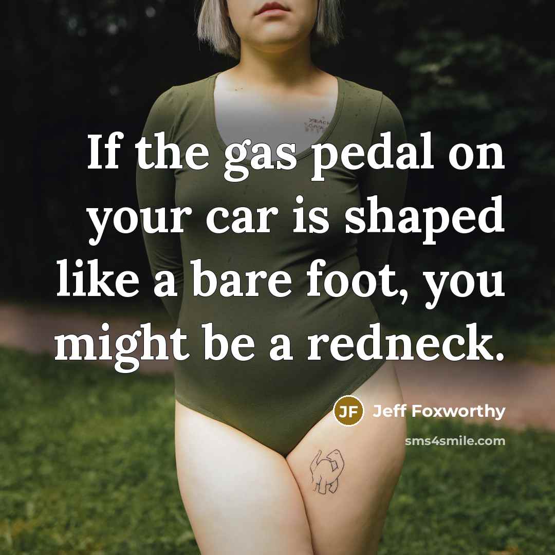 “If the gas pedal on your car is shaped like…” quote by Jeff Foxworthy