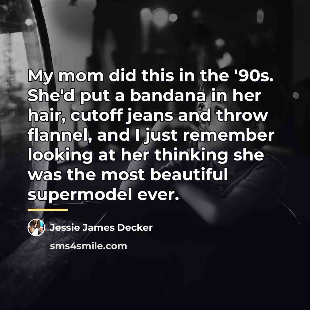 “My mom did this in the '90s. She'd put a…” quote by Jessie James Decker