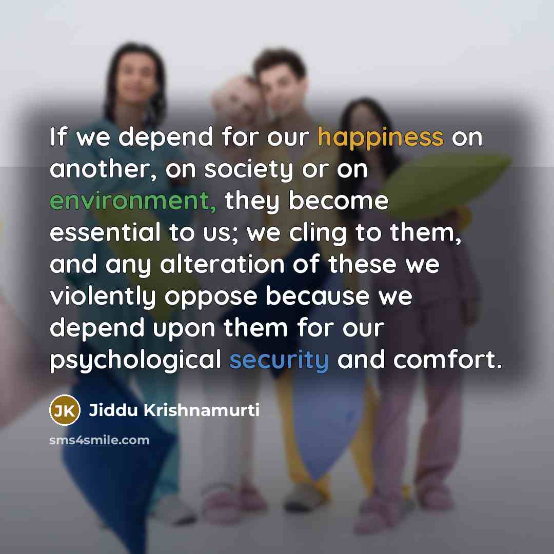“If we depend for our happiness on another, on society…” quote by Jiddu Krishnamurti