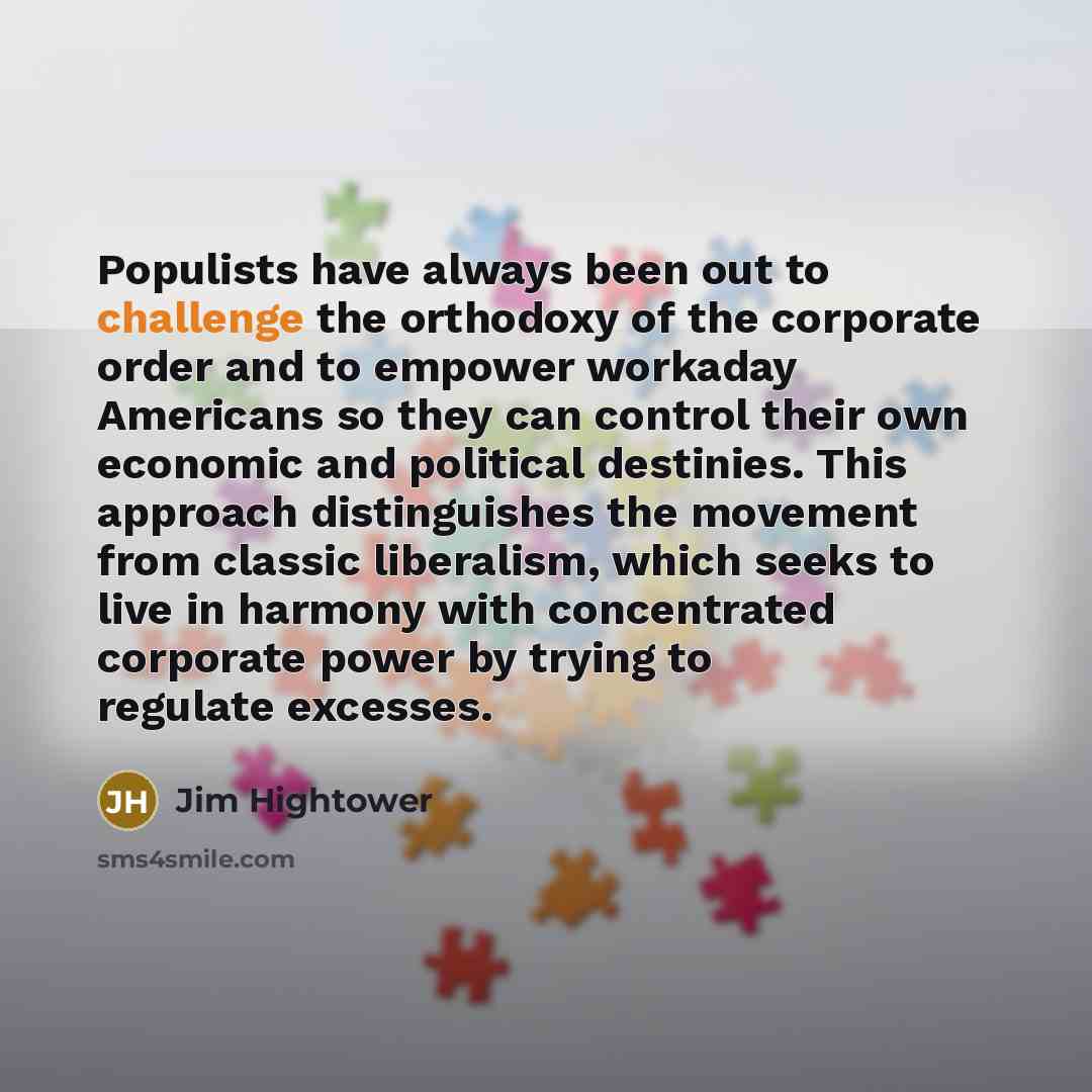 “Populists have always been out to challenge the orthodoxy of…” quote by Jim Hightower