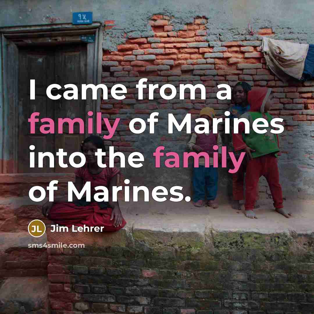 “I came from a family of Marines into the family of Marines.” quote by Jim Lehrer