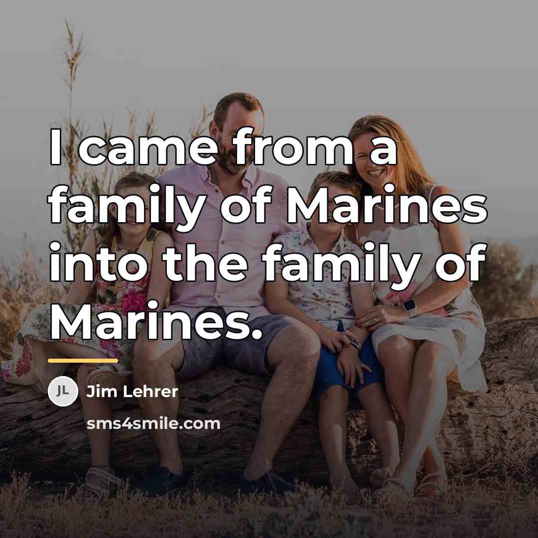 “I came from a family of Marines into the family…” quote by Jim Lehrer