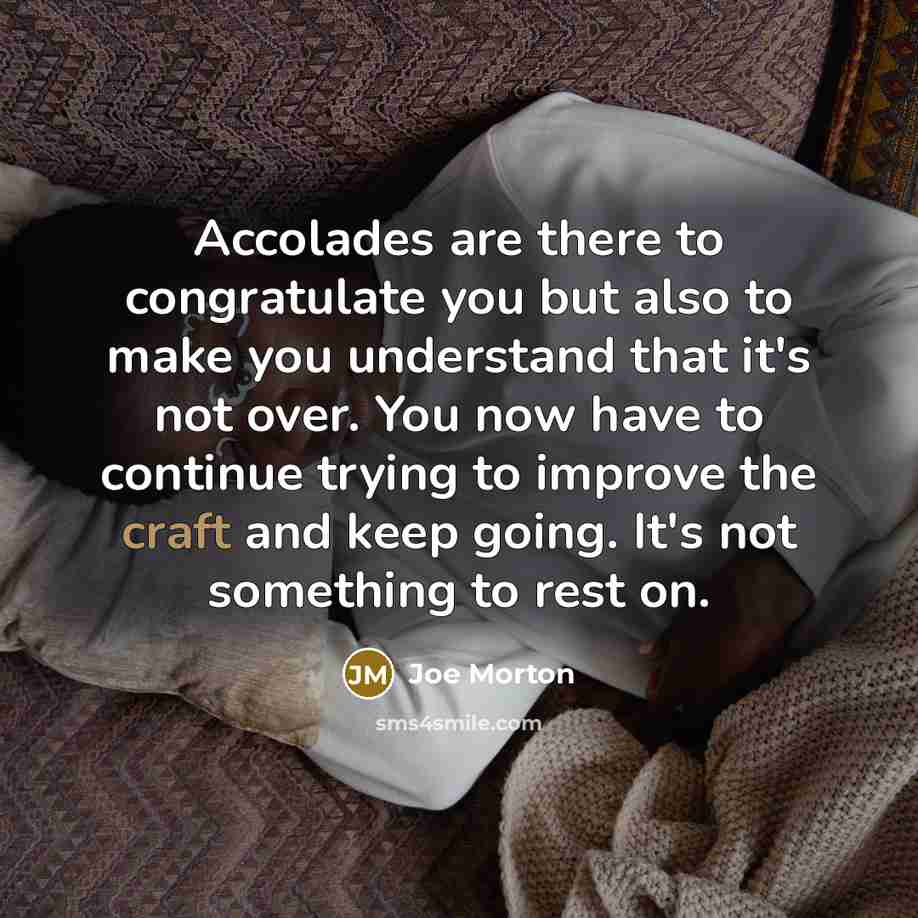 “Accolades are there to congratulate you but also to make…” quote by Joe Morton