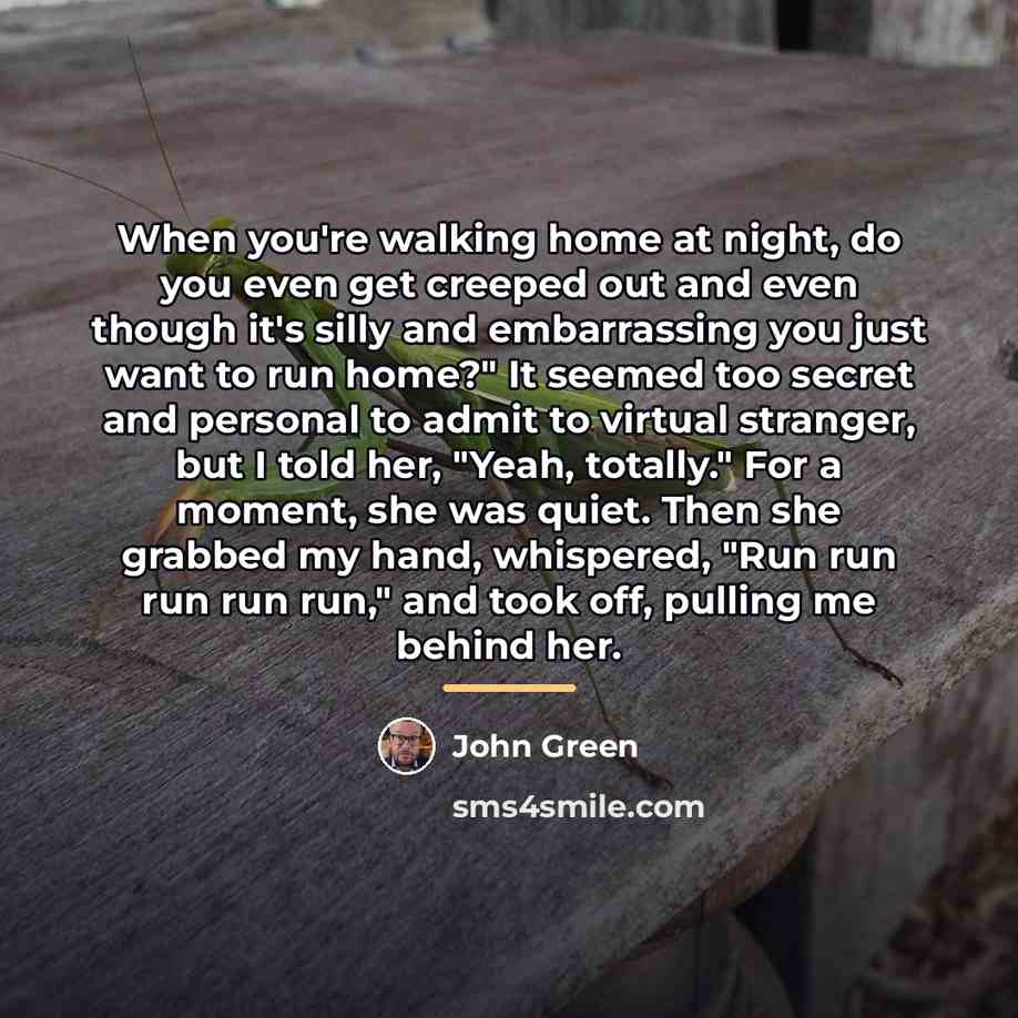 “When you're walking home at night, do you even get…” quote by John Green