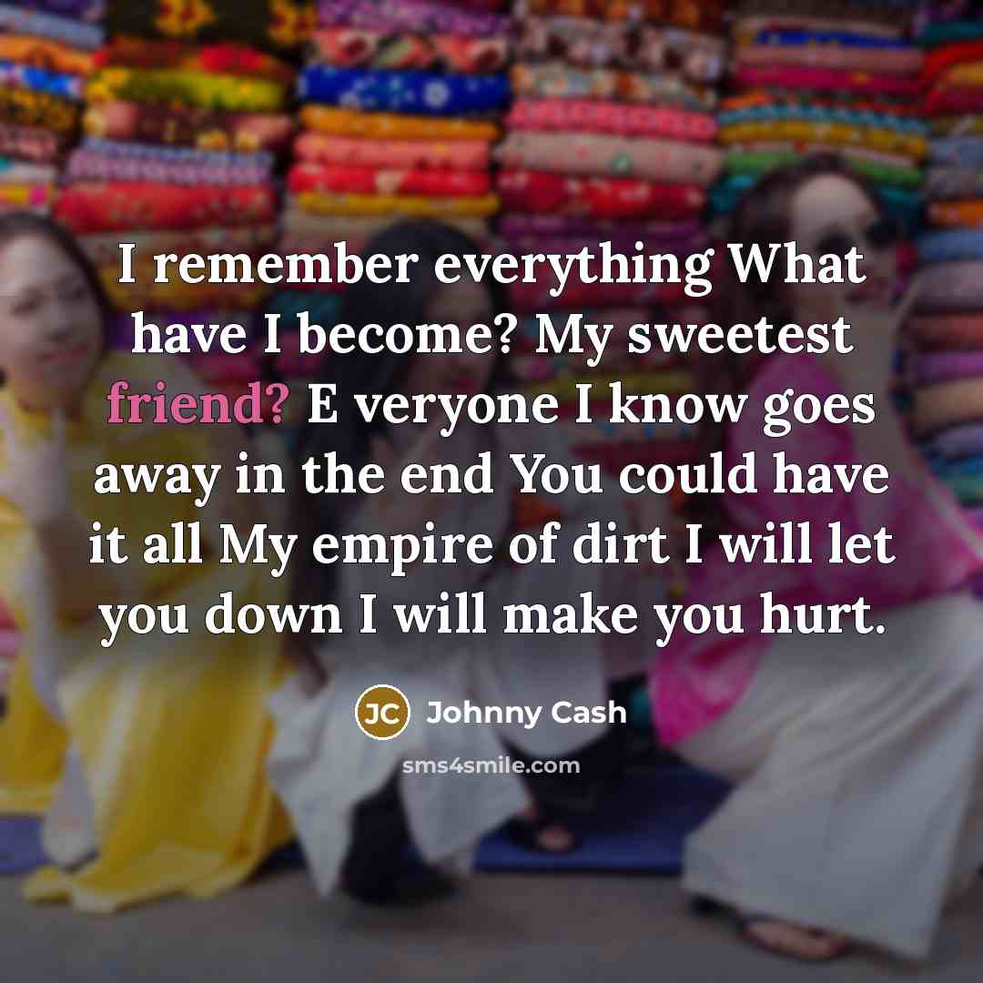 “I remember everything What have I become? My sweetest friend?…” quote by Johnny Cash