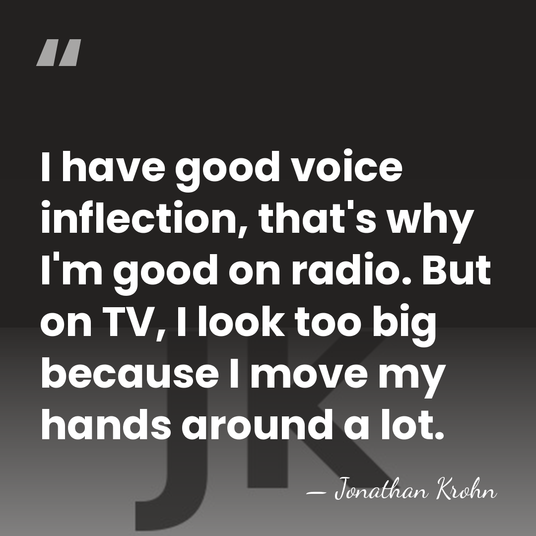 I have good voice inflection, that's why I'm good on radio. But&hellip; - Jonathan Krohn