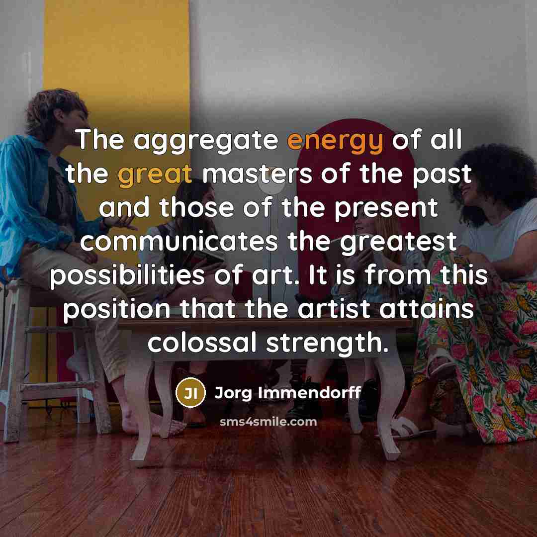 “The aggregate energy of all the great masters of the…” quote by Jorg Immendorff