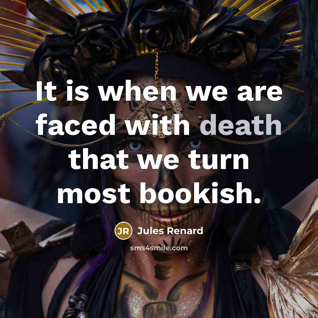 “It is when we are faced with death that we turn most bookish.” quote by Jules Renard