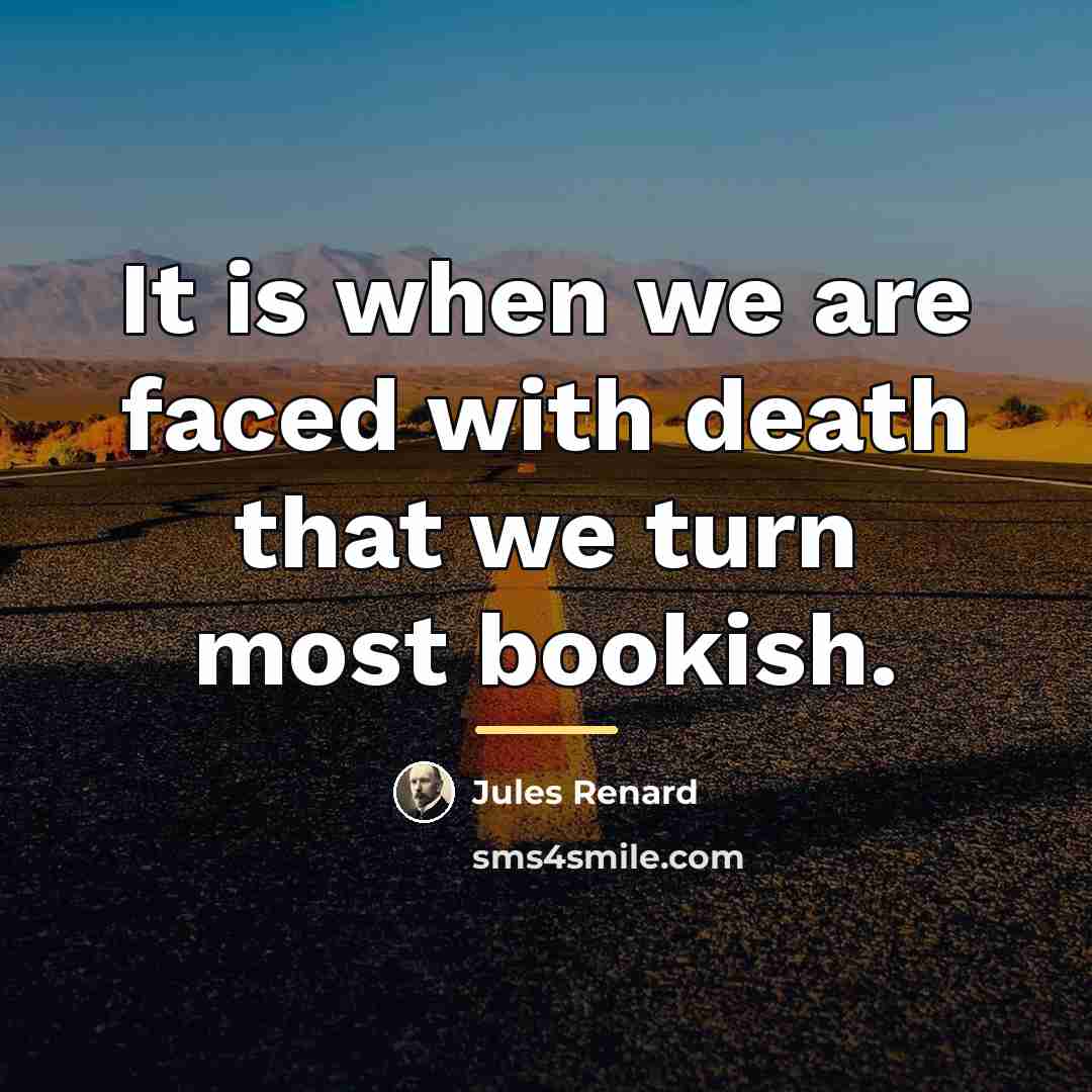 “It is when we are faced with death that we…” quote by Jules Renard