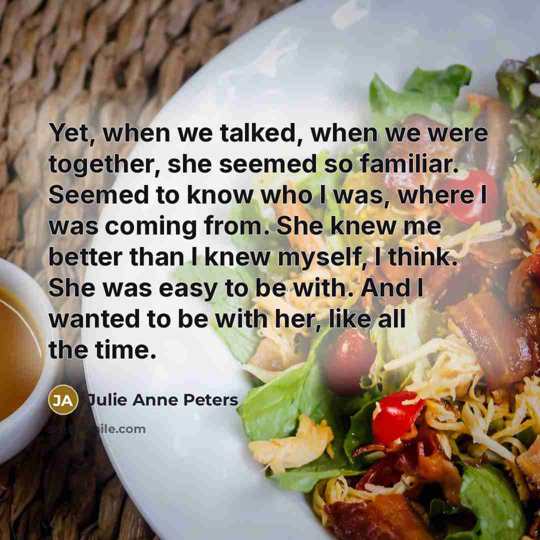 “Yet, when we talked, when we were together, she seemed…” quote by Julie Anne Peters