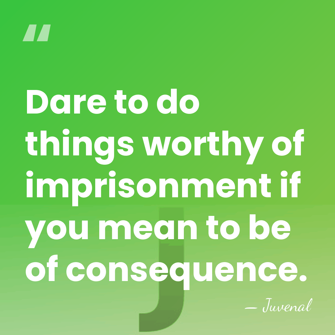 Dare to do things worthy of imprisonment if you mean to be&hellip; - Juvenal