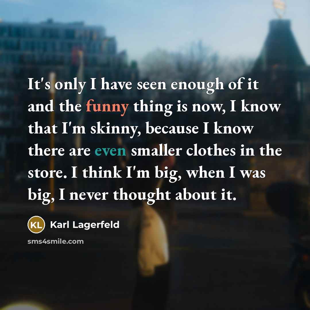 “It's only I have seen enough of it and the…” quote by Karl Lagerfeld